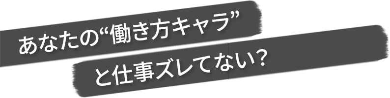 あなたの働き方キャラと仕事ズレてない？